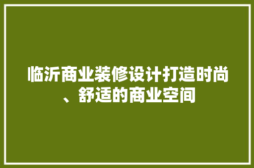 临沂商业装修设计打造时尚、舒适的商业空间  第1张