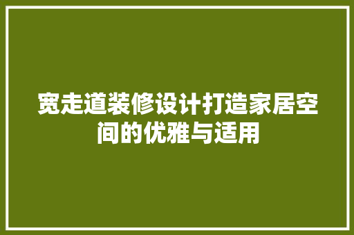 宽走道装修设计打造家居空间的优雅与适用