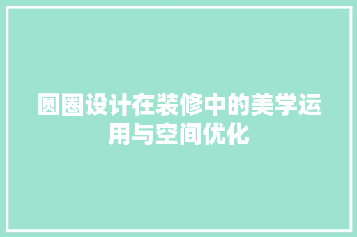 圆圈设计在装修中的美学运用与空间优化
