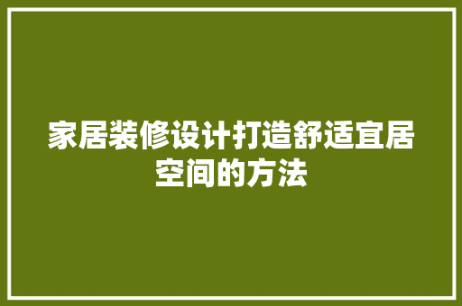家居装修设计打造舒适宜居空间的方法
