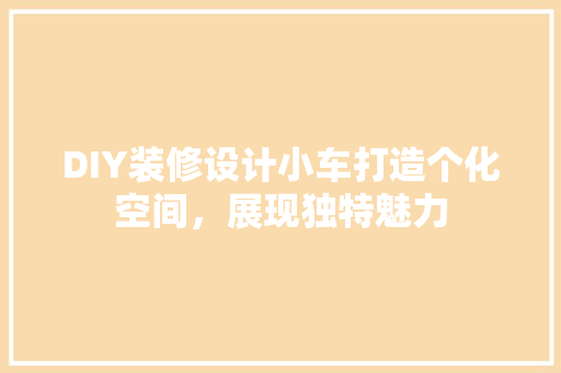 DIY装修设计小车打造个化空间，展现独特魅力