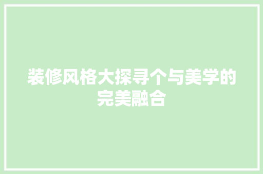装修风格大探寻个与美学的完美融合