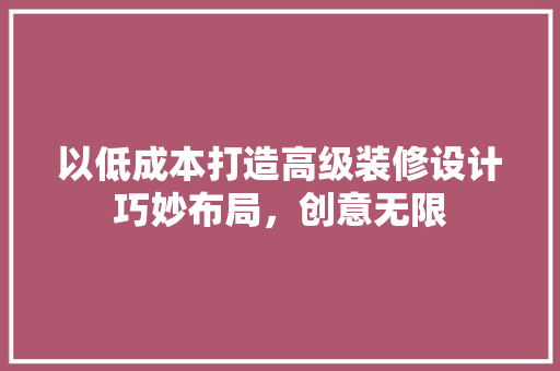 以低成本打造高级装修设计巧妙布局，创意无限