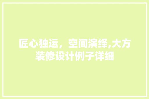 匠心独运，空间演绎,大方装修设计例子详细