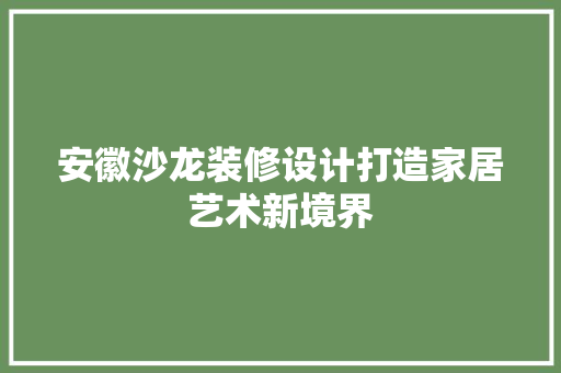 安徽沙龙装修设计打造家居艺术新境界