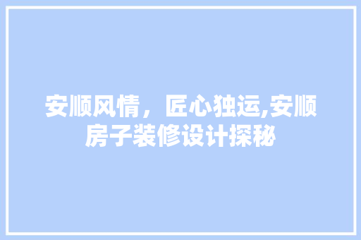 安顺风情，匠心独运,安顺房子装修设计探秘