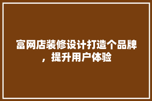 富网店装修设计打造个品牌，提升用户体验