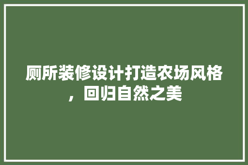 厕所装修设计打造农场风格，回归自然之美
