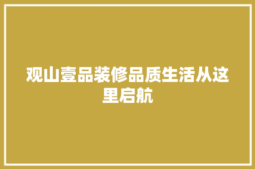 观山壹品装修品质生活从这里启航