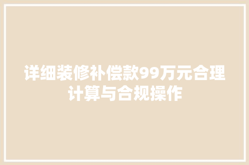详细装修补偿款99万元合理计算与合规操作