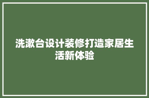 洗漱台设计装修打造家居生活新体验