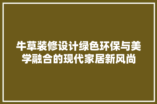 牛草装修设计绿色环保与美学融合的现代家居新风尚