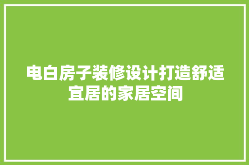 电白房子装修设计打造舒适宜居的家居空间