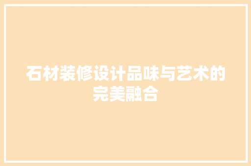 石材装修设计品味与艺术的完美融合  第1张