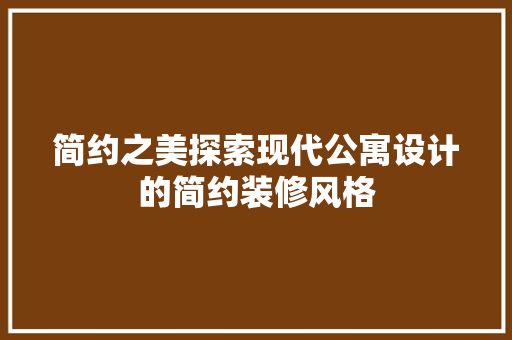 简约之美探索现代公寓设计的简约装修风格