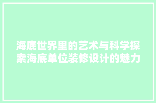 海底世界里的艺术与科学探索海底单位装修设计的魅力