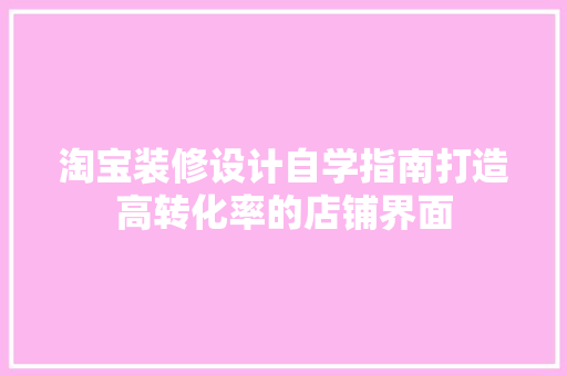淘宝装修设计自学指南打造高转化率的店铺界面