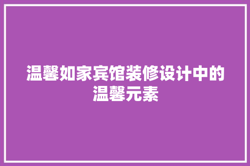 温馨如家宾馆装修设计中的温馨元素