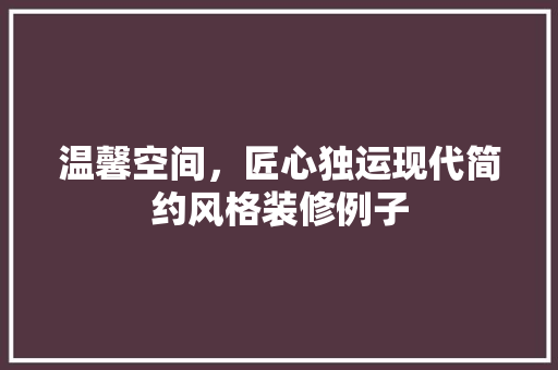 温馨空间，匠心独运现代简约风格装修例子