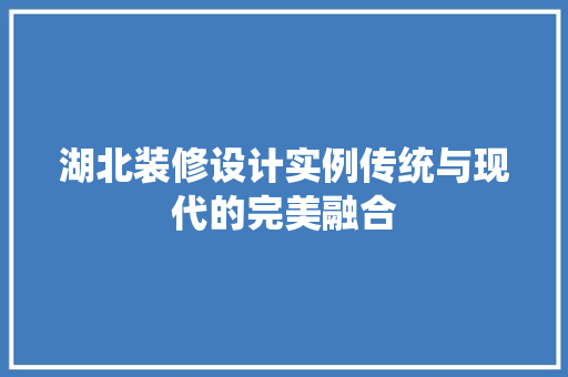 湖北装修设计实例传统与现代的完美融合
