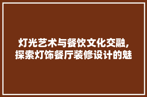 灯光艺术与餐饮文化交融,探索灯饰餐厅装修设计的魅力