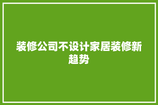 装修公司不设计家居装修新趋势