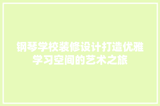 钢琴学校装修设计打造优雅学习空间的艺术之旅