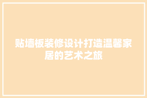 贴墙板装修设计打造温馨家居的艺术之旅