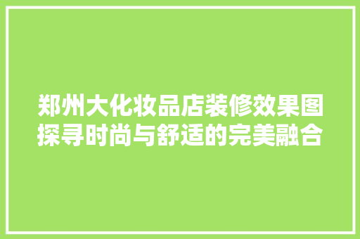 郑州大化妆品店装修效果图探寻时尚与舒适的完美融合